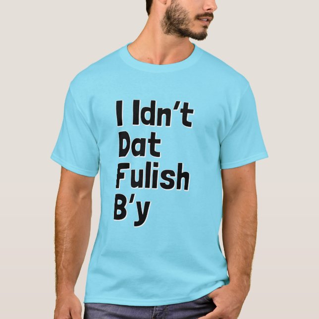Camiseta I Idn't Dat Fulish B'y (frases de Newfie) (Anverso)