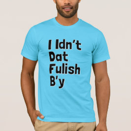 Camiseta I Idn't Dat Fulish B'y (frases de Newfie)