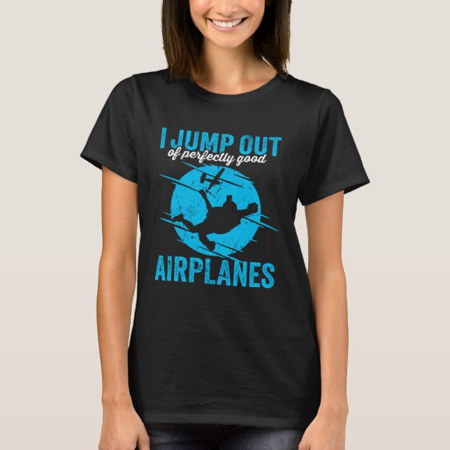 Camiseta I Jump Out Of Perfectly Good Airplanes for a skydi (Anverso)