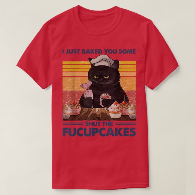 Camiseta I Just Baked You Some Shut The Fucupcakes Baking B (Diseño del anverso)