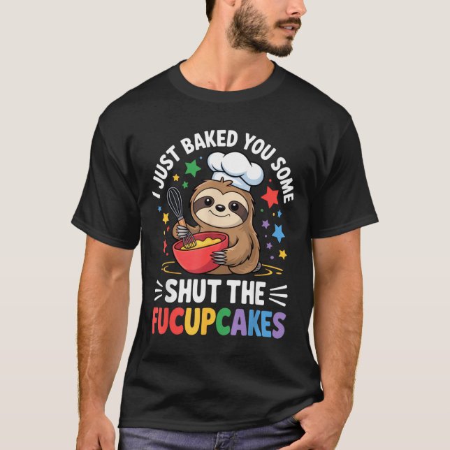 Camiseta I Just Baked You Some Shut The Fucupcakes Funny Sl (Anverso)