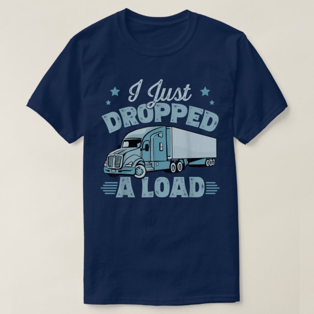Camiseta I Just Dropped A Load - Big Rig Trucker Truck Driv (Diseño del anverso)