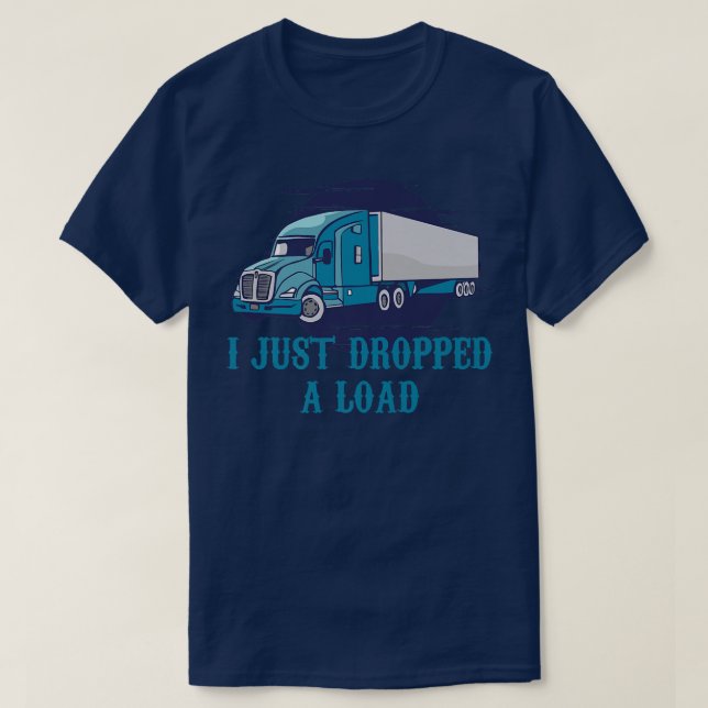 Camiseta I Just Dropped A Load Designs For Truck Driver943 (Diseño del anverso)