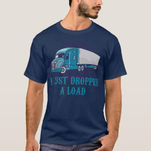 Camiseta I Just Dropped A Load Designs For Truck Driver943
