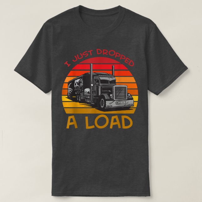 Camiseta I Just Dropped A Load Designs For Truck Driver945 (Diseño del anverso)