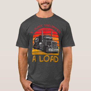 Camiseta I Just Dropped A Load Designs For Truck Driver945