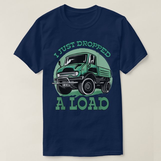 Camiseta I Just Dropped A Load Designs For Truck Driver 950 (Diseño del anverso)