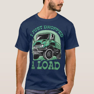 Camiseta I Just Dropped A Load Designs For Truck Driver 950