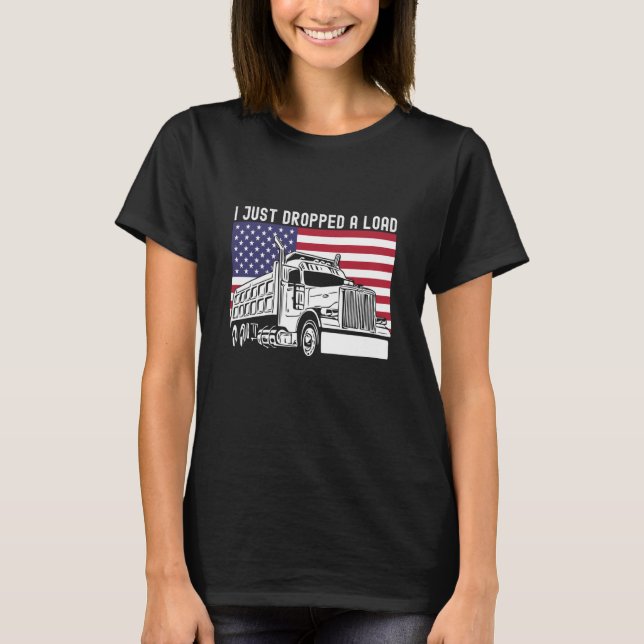Camiseta I Just Dropped A Load Dump Truck Driver American F (Anverso)