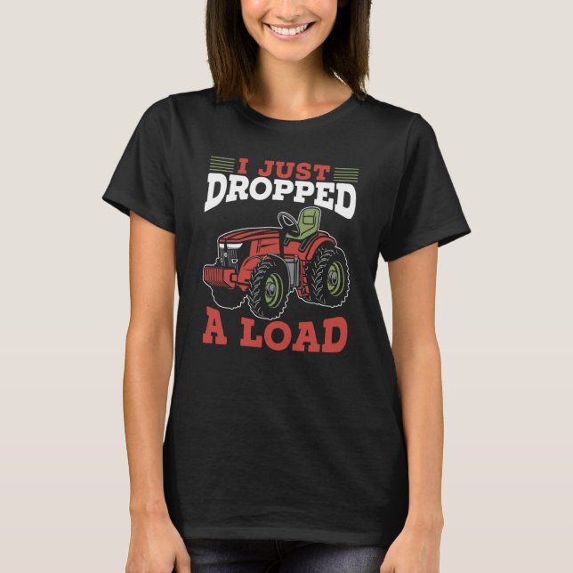 Camiseta I Just Dropped A Load Farm Tractor Farming Life Fa (Anverso)