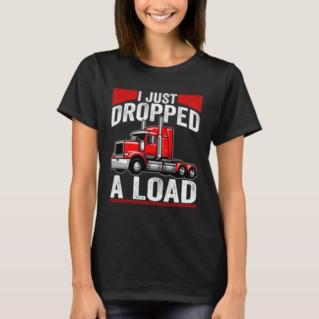 Camiseta i just dropped a load Steersman 18 Wheeler Truck D (Anverso)