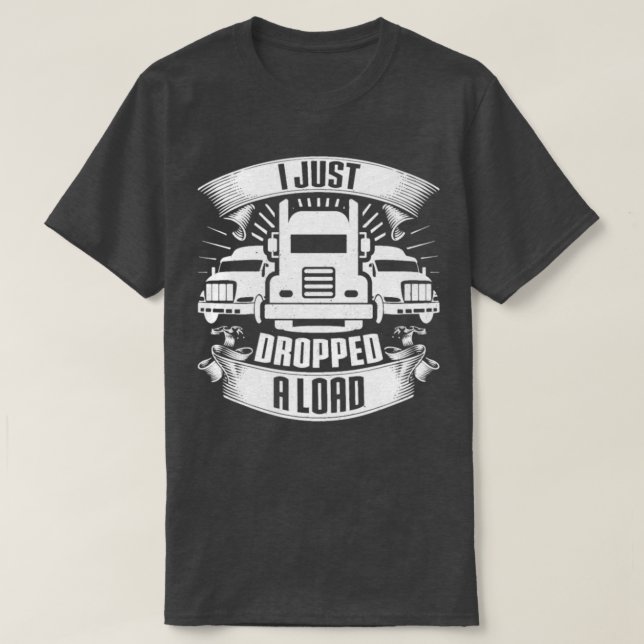 Camiseta I Just Dropped A Load Truck Driver Trucker Gift (Diseño del anverso)