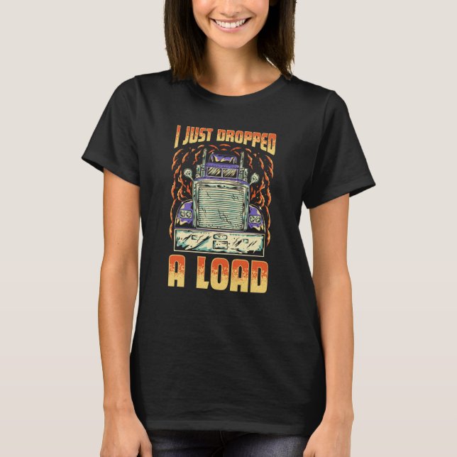Camiseta I Just Dropped A Load Trucker Semi Truck Driver Re (Anverso)