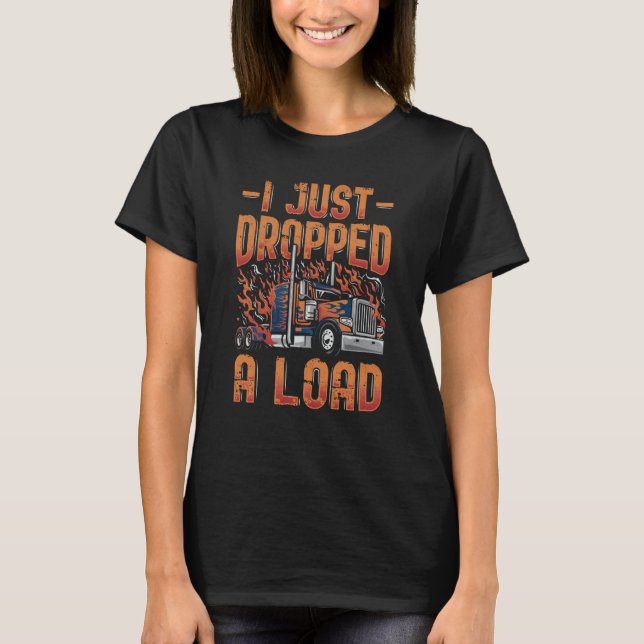 Camiseta I Just Dropped A Load Trucker Semi Truck Driver Re (Anverso)