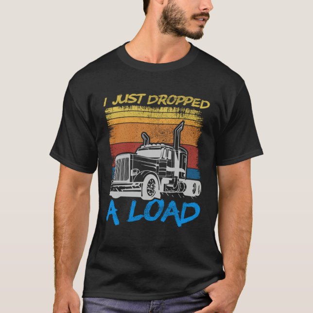 Camiseta I Just Dropped A Load Trucker Truck Driving (Anverso)