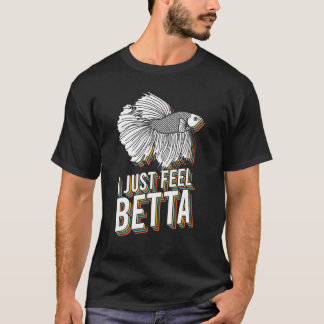 Camiseta I Just Feel Betta Fish Fighting Fish Betta Fish 1