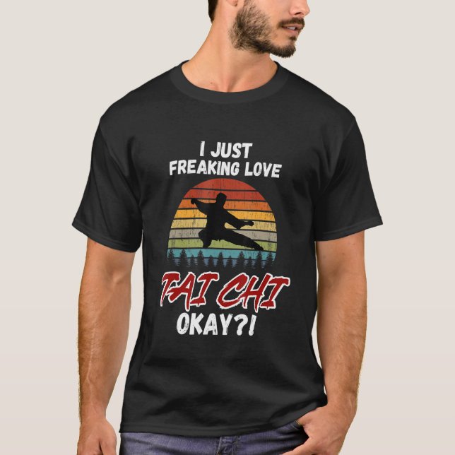 Camiseta I Just Freaking Love Tai Chi, Okay Tai Chi Beginne (Anverso)