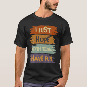 Camiseta I Just Hope Both Teams Have Fun - Funny Sports Say