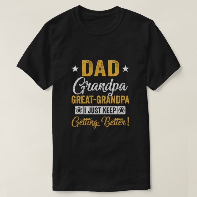 Camiseta I Just Keep Getting Better Dad Grandpa Great Grand (Diseño del anverso)