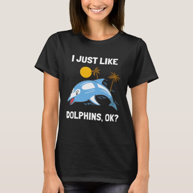 Camiseta I Just Like Dolphins Ocean Animal  Dolphin (Anverso)
