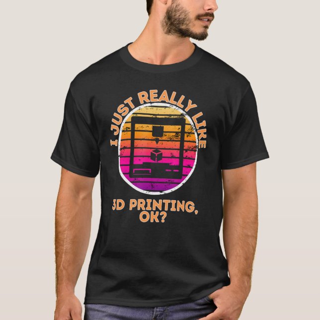 Camiseta I Just Really Like 3d Printing, Ok 3d Printer Acce (Anverso)