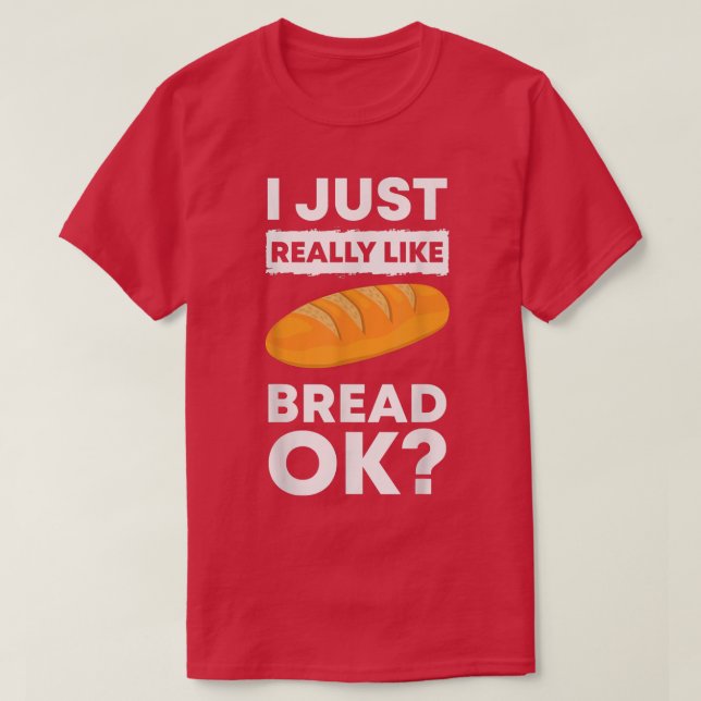 Camiseta I Just Really Like Bread Ok Baking Bread Makers Br (Diseño del anverso)