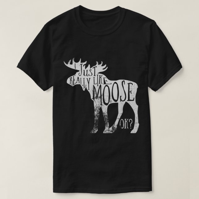 Camiseta I Just Really Like Moose Funny Quote (Diseño del anverso)