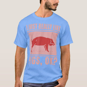 Camiseta I Just Really Like Pigs, OK Farmer Piggy Saying Pi