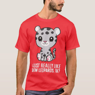 Camiseta I Just Really Like Snow Leopards, Ok Cute Snow Leo