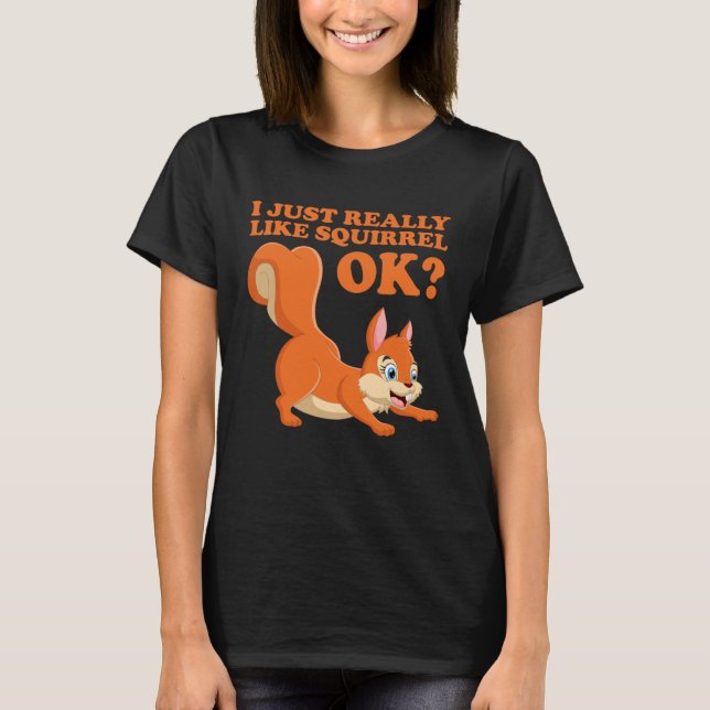 Camiseta I Just Really Like Squirrel ok  Hazelnut oak nut (Anverso)