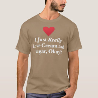 Camiseta I Just Really Love Cream and Sugar, Okay Fun Bakin