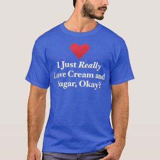 Camiseta I Just Really Love Cream and Sugar, Okay Fun Bakin