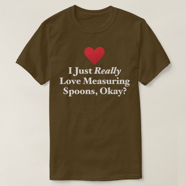 Camiseta I Just Really Love Measuring Spoons, Okay Hilariou (Diseño del anverso)