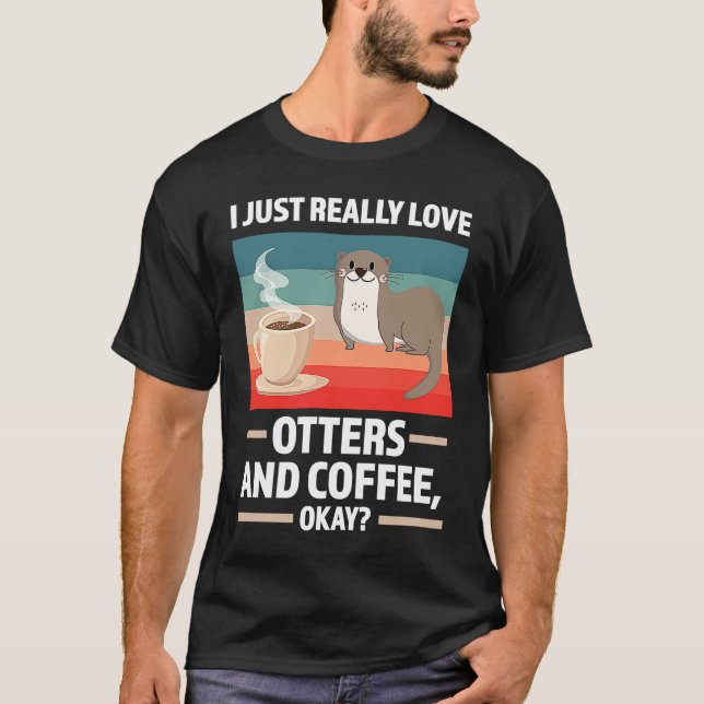 Camiseta I just really love otters and coffee oky otter (Anverso)