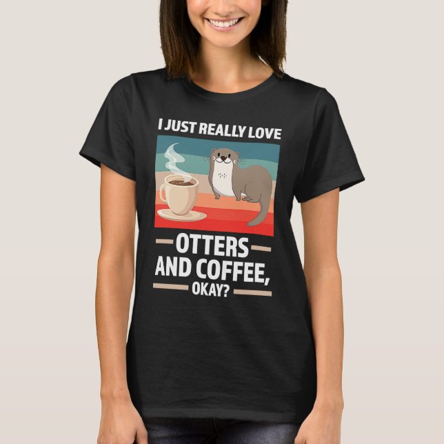 Camiseta I just really love otters and coffee oky otter (Anverso)