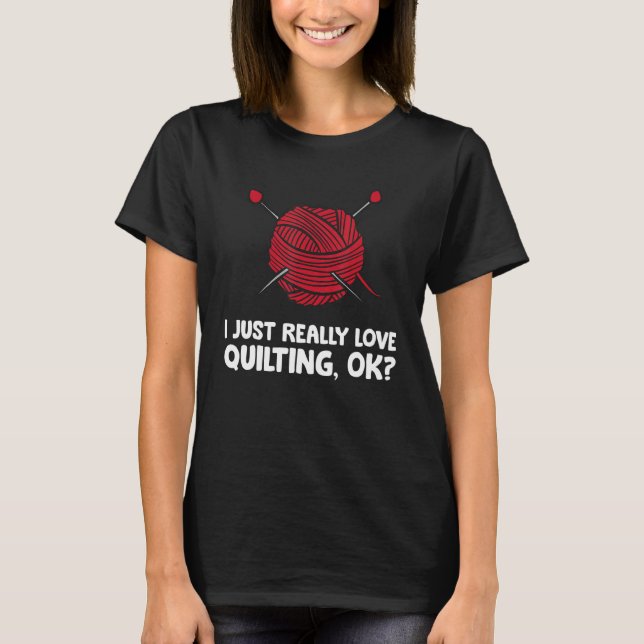 Camiseta I Just Really Love Quilting Ok (Anverso)