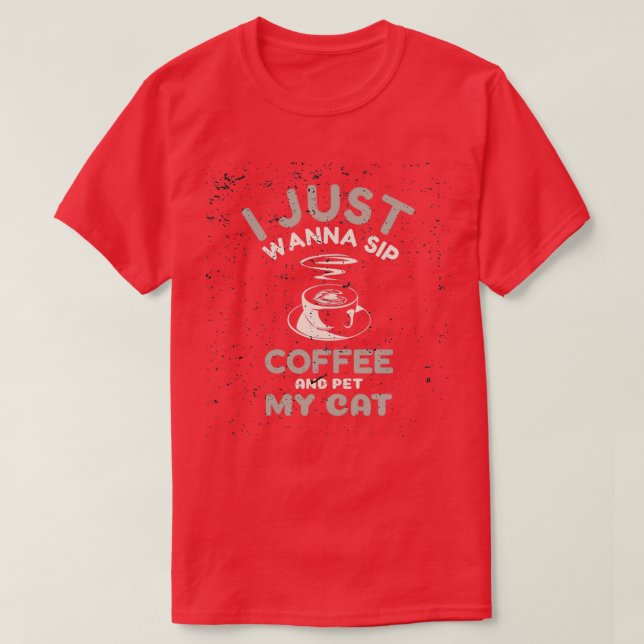 Camiseta I Just Wanna Sip Coffee And Pet My Cat (Diseño del anverso)