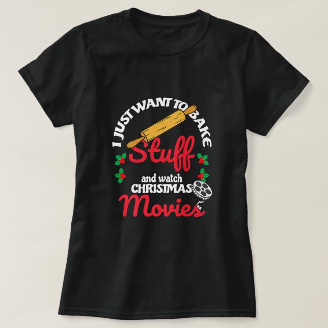 Camiseta I Just Want To Bake Stuff And Watch Xmas Movies T- (Diseño del anverso)