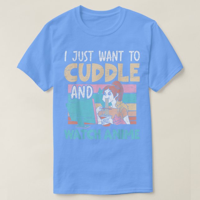 Camiseta I Just Want To Cuddle And Watch Anime Otaku Kawaii (Diseño del anverso)
