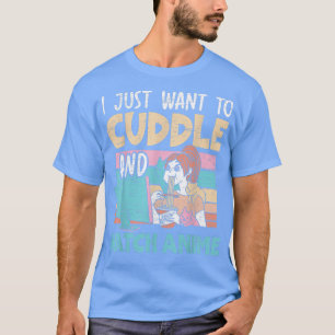 Camiseta I Just Want To Cuddle And Watch Anime Otaku Kawaii