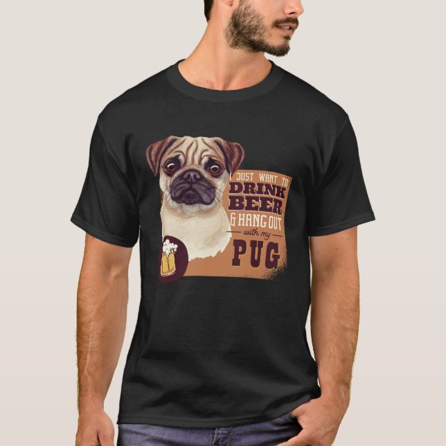 Camiseta I Just want to DRINK BEER and hang out with my Pug (Anverso)