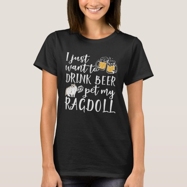 Camiseta I Just Want To Drink Beer And Pet My Ragdoll Cat K (Anverso)