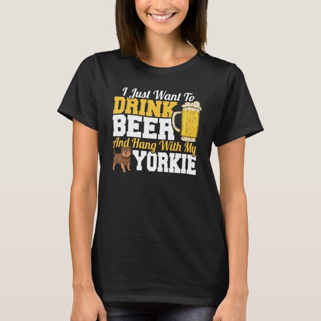 Camiseta I Just Want To Drink Beer & Hang With My Yorkie Te (Anverso)