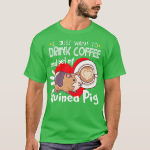 Camiseta I Just Want To Drink Coffee And Pet My Guinea Pig 