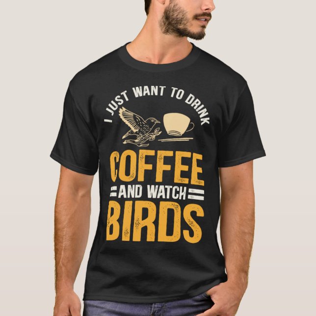 Camiseta I Just Want To Drink Coffee And Watch Birds  Birdi (Anverso)
