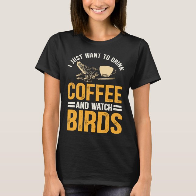 Camiseta I Just Want To Drink Coffee And Watch Birds  Birdi (Anverso)