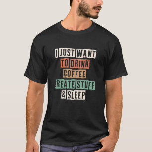 Camiseta I Just Want To Drink Coffee Create Stuff & Sleep
