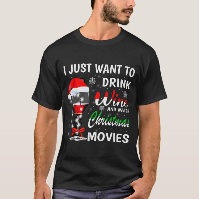 Camiseta I Just Want To Drink Wine And Watch Christmas Movi (Anverso)