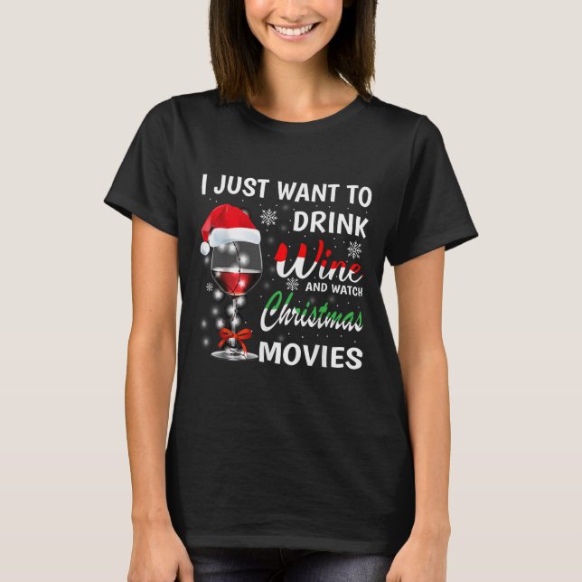 Camiseta I Just Want To Drink Wine And Watch Christmas Movi (Anverso)
