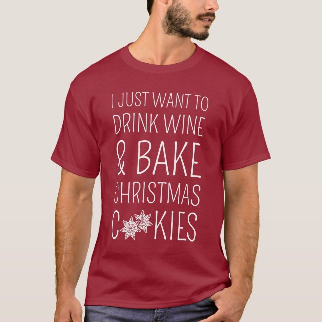 Camiseta I Just Want To Drink Wine & Bake Christmas Cookies (Anverso)
